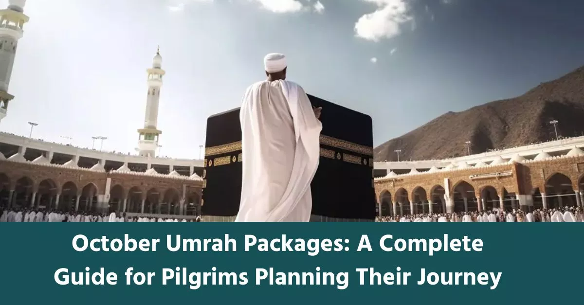 October Umrah Packages: A Complete Guide for Pilgrims Planning Their Journey