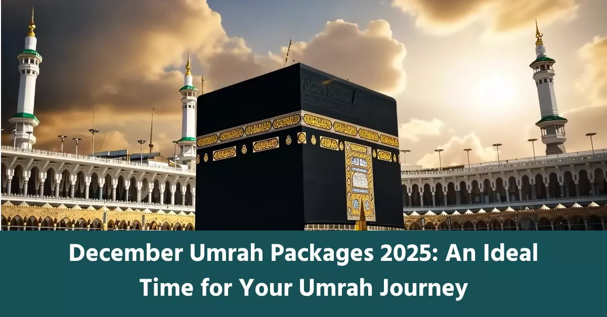 December Umrah Packages 2025: An Ideal Time for Your Umrah Journey