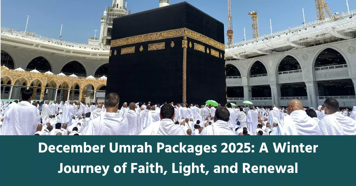 December Umrah Packages 2025: A Winter Journey of Faith, Light, and Renewal