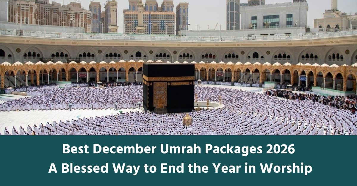 Best December Umrah Packages 2026: A Blessed Way to End the Year in Worship