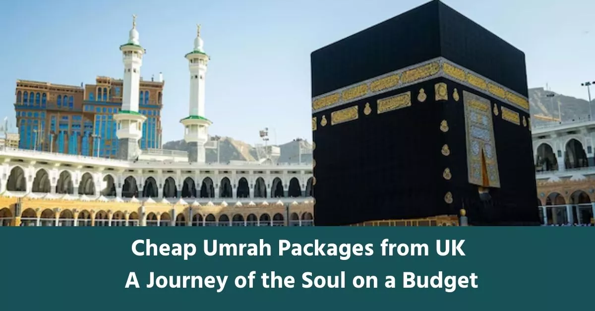 Cheap Umrah Packages from UK: A Journey of the Soul on a Budget