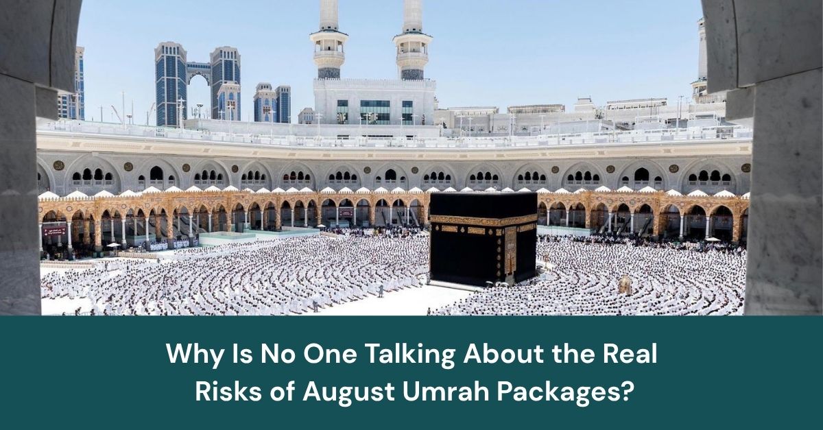 Why Is No One Talking About the Real Risks of August Umrah Packages?