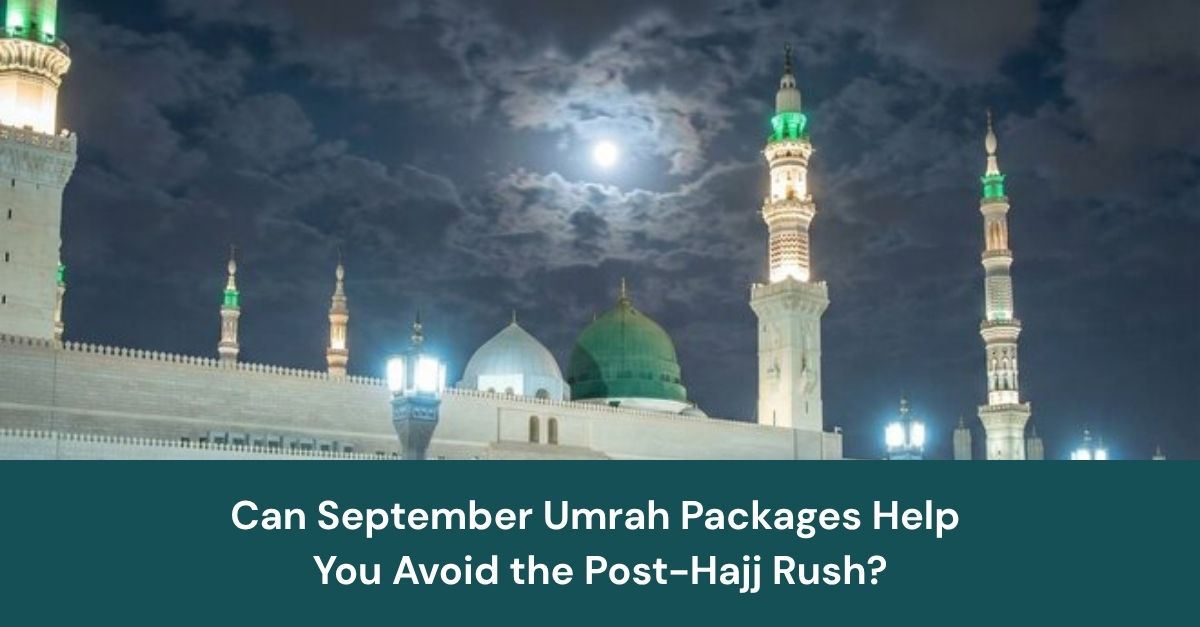 Can September Umrah Packages Help You Avoid the Post-Hajj Rush?