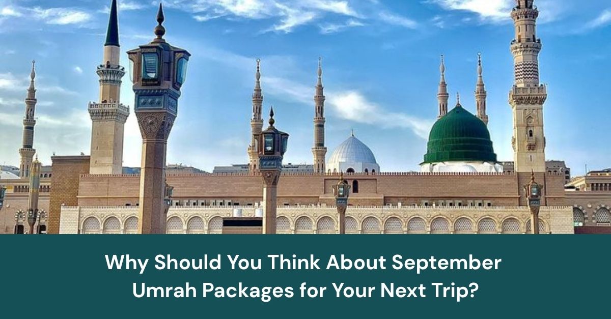 Why Should You Think About September Umrah Packages for Your Next Trip?