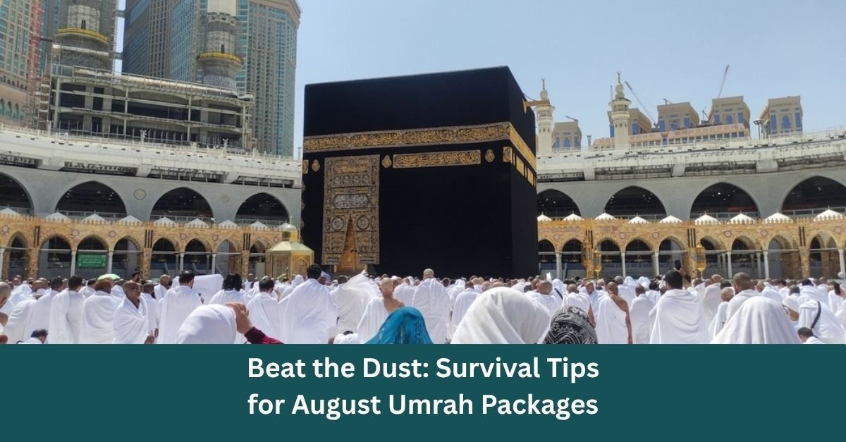 Beat the Dust: Survival Tips for August Umrah Packages
