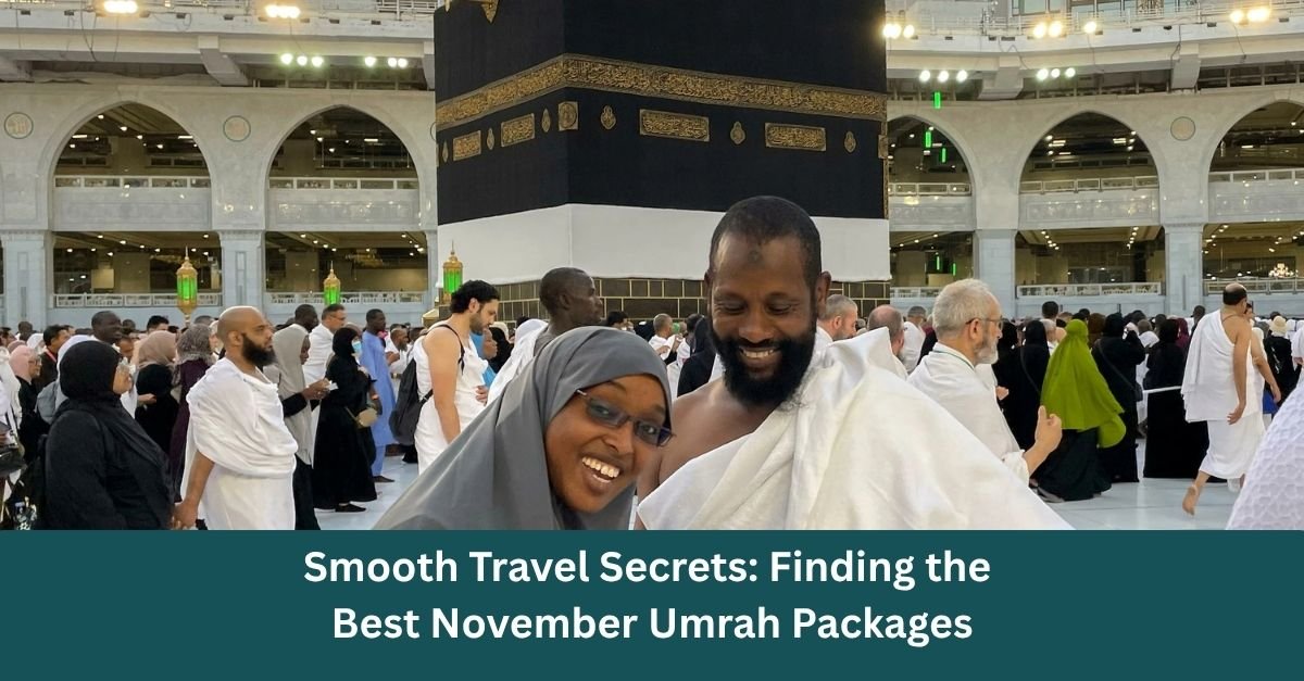 Smooth Travel Secrets: Finding the Best November Umrah Packages