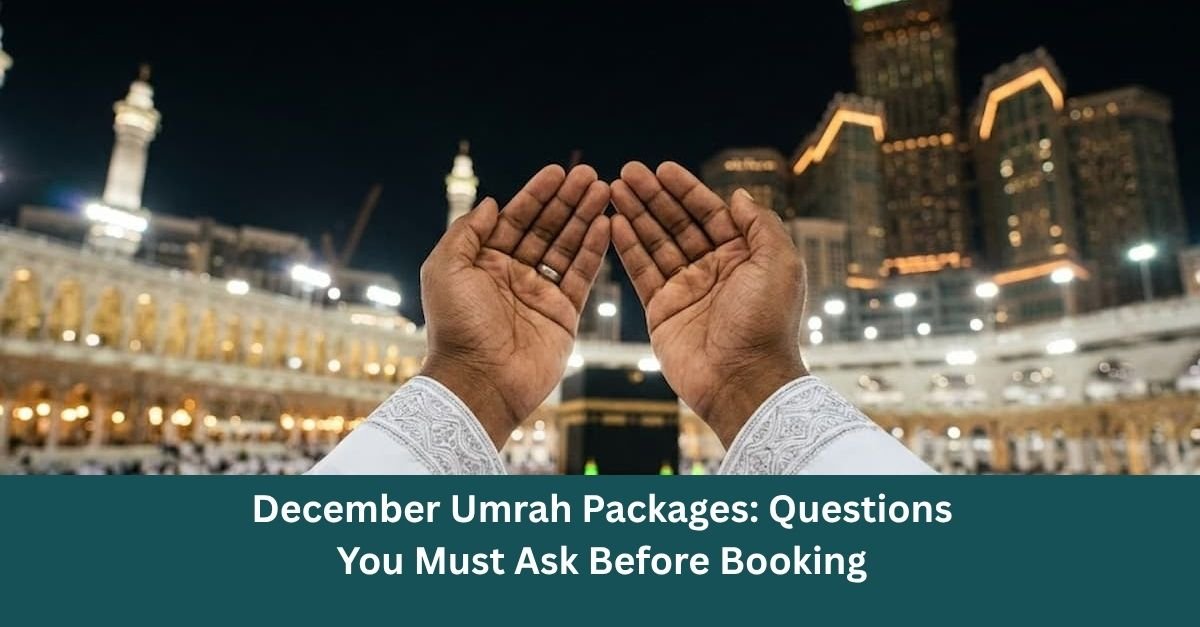 December Umrah Packages: Questions You Must Ask Before Booking