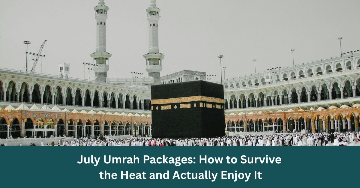 July Umrah Packages: How to Survive the Heat and Actually Enjoy It