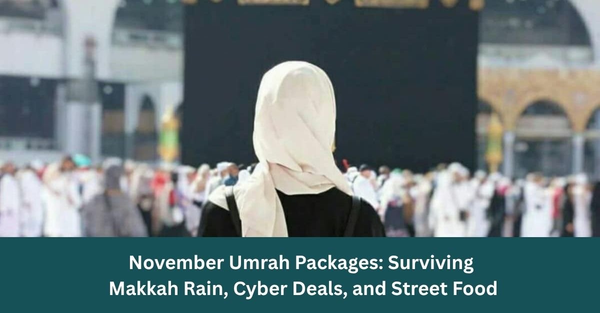 November Umrah Packages: Surviving Makkah Rain, Cyber Deals, and Street Food