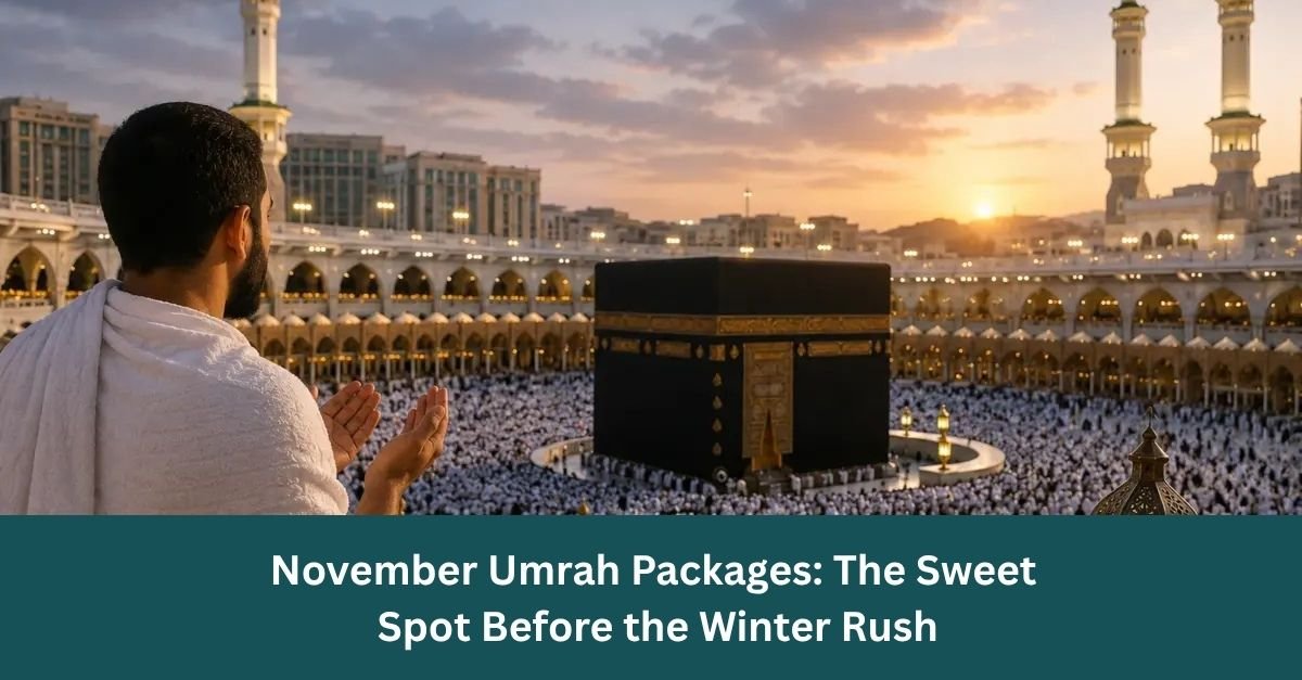 November Umrah Packages: The Sweet Spot Before the Winter Rush