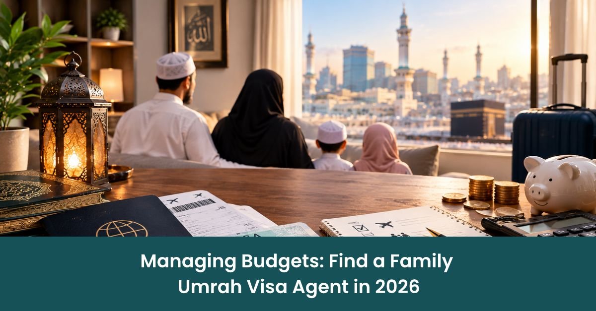 Managing Budgets: Find a Family Umrah Visa Agent in 2026